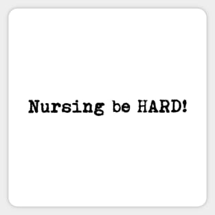 Nursing be hard! Sticker